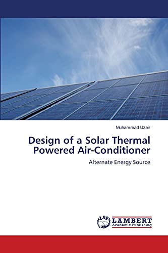 Design of a Solar Thermal Powered Air-Conditioner: Alternate Energy Source - Click to Buy