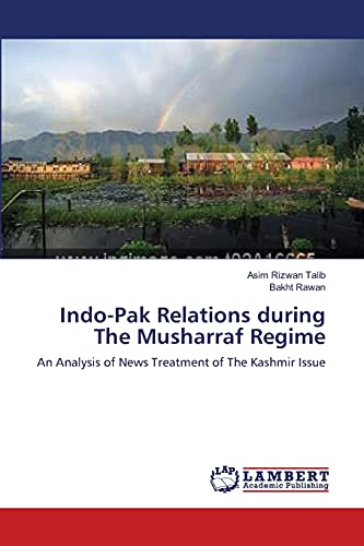 Indo-Pak Relations during The Musharraf Regime: An Analysis of News Treatment of The Kashmir Issue - Click to Buy