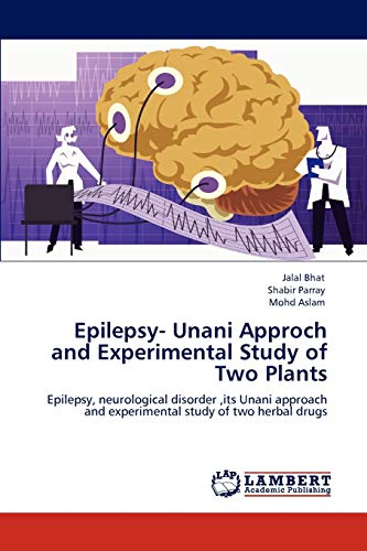 Epilepsy- Unani Approch and Experimental Study of Two Plants: Epilepsy, neurological disorder ,its Unani approach and experimental study of two herbal drugs