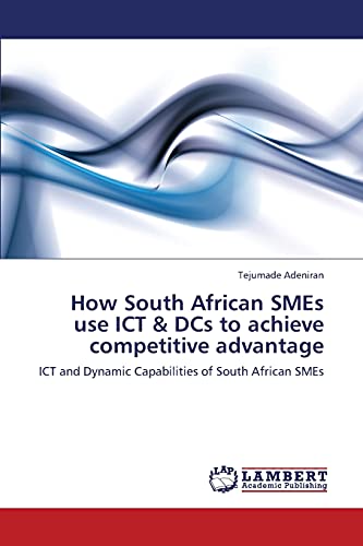 How South African SMEs use ICT & DCs to achieve competitive advantage: ICT and Dynamic Capabilities of South African SMEs - Click to Buy
