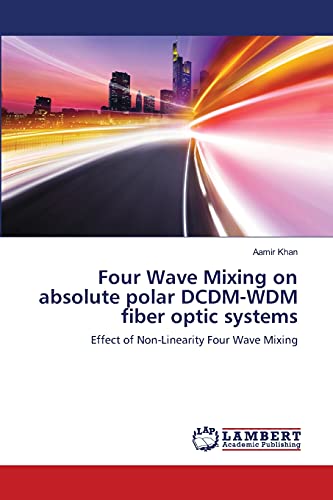 Four Wave Mixing on absolute polar DCDM-WDM fiber optic systems: Effect of Non-Linearity Four Wave Mixing - Click to Buy
