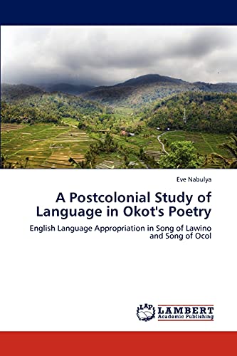 A Postcolonial Study of Language in Okot's Poetry: English Language Appropriation in Song of Lawino and Song of Ocol - Click to Buy