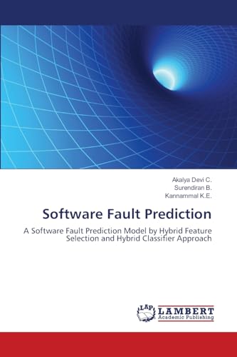 Software Fault Prediction: A Software Fault Prediction Model by Hybrid Feature Selection and Hybrid Classifier Approach - Click to Buy