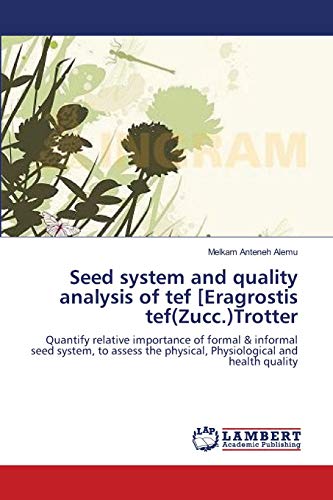 Seed system and quality analysis of tef [Eragrostis tef(Zucc.)Trotter: Quantify relative importance of formal & informal seed system, to assess the physical, Physiological and health quality - Click to Buy