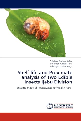 Shelf life and Proximate analysis of Two Edible Insects Ijebu Division: Entomophagy of Pests;Waste to Wealth Part I - Click to Buy