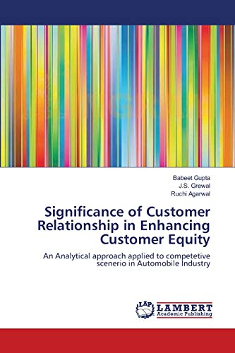 Significance of Customer Relationship in Enhancing Customer Equity: An Analytical approach applied to competetive scenerio in Automobile Industry
