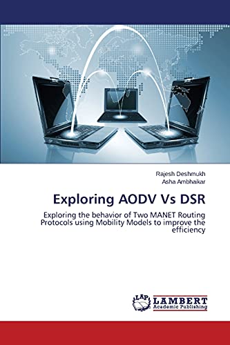 Exploring AODV Vs DSR: Exploring the behavior of Two MANET Routing Protocols using Mobility Models to improve the efficiency - Click to Buy