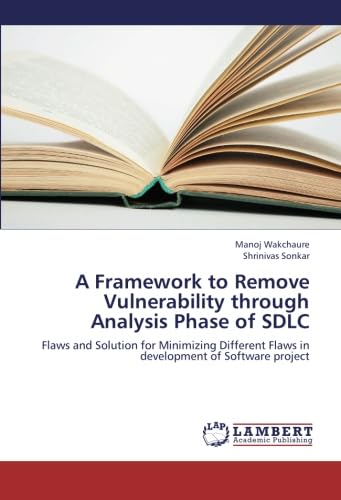 A Framework to Remove Vulnerability through Analysis Phase of SDLC: Flaws and Solution for Minimizing Different Flaws in development of Software project - Click to Buy