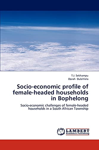 Socio-economic profile of female-headed households in Bophelong: Socio-economic challenges of female-headed households in a South African Township - Click to Buy