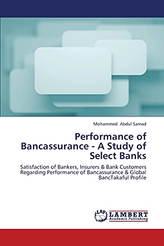 Performance of Bancassurance - A Study of Select Banks: Satisfaction of Bankers, Insurers & Bank Customers Regarding Performance of Bancassurance & Global BancTakaful Profile - Click to Buy