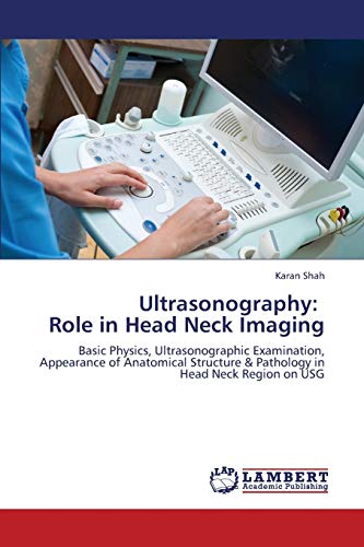 Ultrasonography: Role in Head Neck Imaging: Basic Physics, Ultrasonographic Examination, Appearance of Anatomical Structure & Pathology in Head Neck Region on USG - Click to Buy