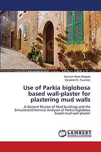 Use of Parkia biglobosa based wall-plaster for plastering mud walls: A General Review of Mud buildings,and the Simulation/Chemical Analyses of Parkia biglobosa based mud-wall-plaster - Click to Buy