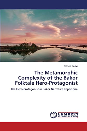 The Metamorphic Complexity of the Bakor Folktale Hero-Protagonist: The Hero-Protagonist in Bakor Narrative Repertoire - Click to Buy