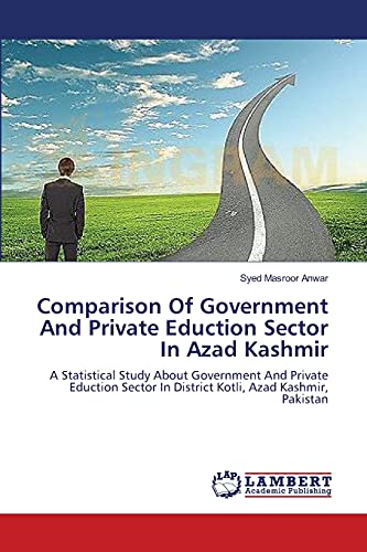 Comparison Of Government And Private Eduction Sector In Azad Kashmir: A Statistical Study About Government And Private Eduction Sector In District Kotli, Azad Kashmir, Pakistan - Click to Buy