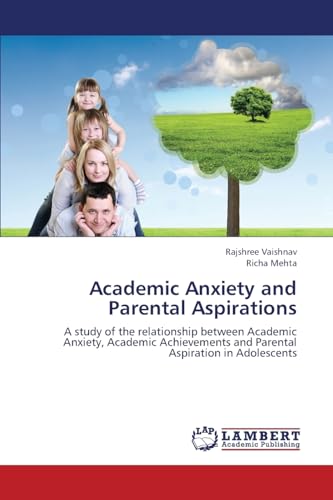 Academic Anxiety and Parental Aspirations: A study of the relationship between Academic Anxiety, Academic Achievements and Parental Aspiration in Adolescents - Click to Buy