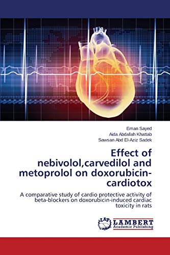 Effect of nebivolol,carvedilol and metoprolol on doxorubicin-cardiotox: A comparative study of cardio protective activity of beta-blockers on doxorubicin-induced cardiac toxicity in rats - Click to Buy
