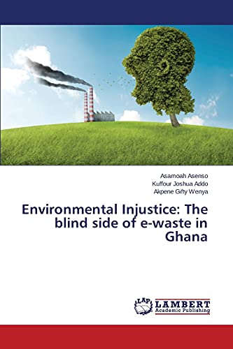Environmental Injustice: The blind side of e-waste in Ghana - Click to Buy