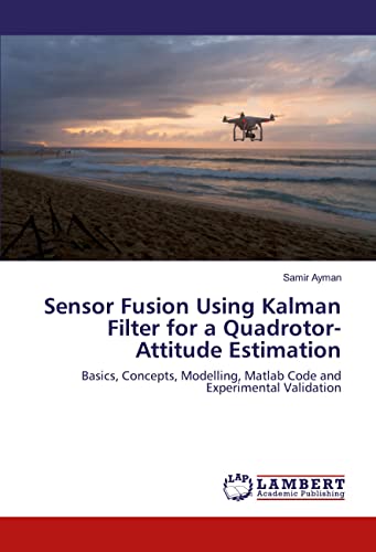 Sensor Fusion Using Kalman Filter for a Quadrotor-Attitude Estimation: Basics, Concepts, Modelling, Matlab Code and Experimental Validation - Click to Buy