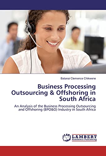 Business Processing Outsourcing & Offshoring in South Africa: An Analysis of the Business Processing Outsourcing and Offshoring (BPO&O) Industry in South Africa - Click to Buy
