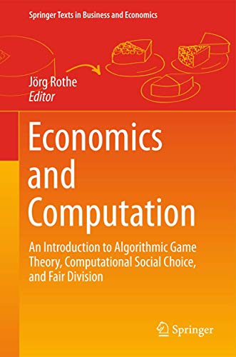 Economics and Computation: An Introduction to Algorithmic Game Theory, Computational Social Choice, and Fair Division (Springer Texts in Business and Economics) - Click to Buy