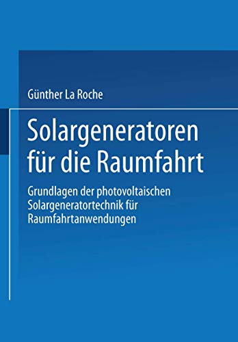 Solargeneratoren für die Raumfahrt: Grundlagen der photovoltaischen Solargeneratortechnik für Raumfahrtanwendungen - Click to Buy