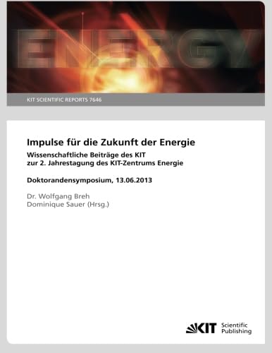 Impulse fuer die Zukunft der Energie : wissenschaftliche Beitraege des KIT zur 2. Jahrestagung des KIT-Zentrums Energie, Doktorandensymposium, 13.06.2013. (KIT Scientific Reports ; 7646) - Click to Buy