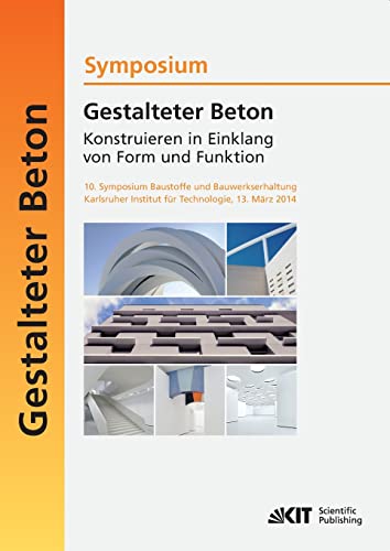 Gestalteter Beton - Konstruieren in Einklang von Form und Funktion : 10. Symposium Baustoffe und Bauwerkserhaltung, Karlsruher Institut fuer Technologie (KIT) ; 13. Maerz 2014 (German Edition) - Click to Buy