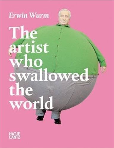 Erwin Wurm: The Artist Who Swallowed the World - Click to Buy