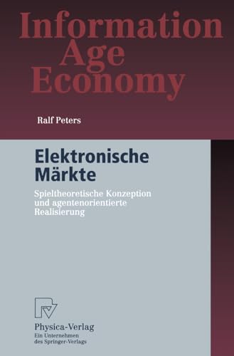 Elektronische Märkte: Spieltheoretische Konzeption und agentenorientierte Realisierung (Information Age Economy) - Click to Buy