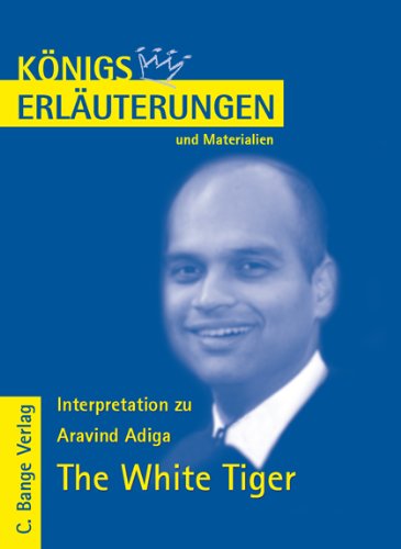 Königs Erläuterungen: Interpretation zu Adiga. The White Tiger: Lektüre- und Interpretationshilfe in deutscher Sprache. Textbezug: englischer Originaltext - Click to Buy