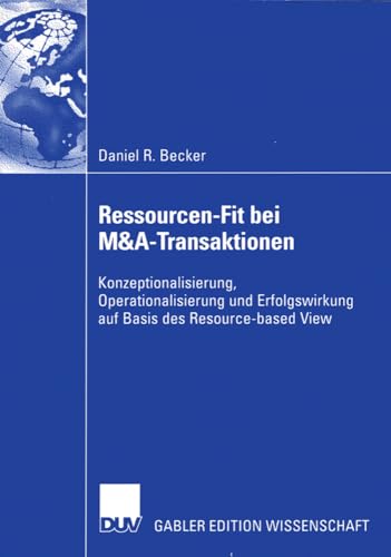 Ressourcen-Fit bei M&A-Transaktionen: Konzeptionalisierung, Operationalisierung und Erfolgswirkung auf Basis des Resource-Based View - Click to Buy