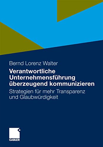 Verantwortliche Unternehmensführung überzeugend kommunizieren: Strategien für mehr Transparenz und Glaubwürdigkeit (German Edition)
