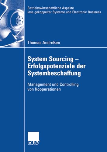 System Sourcing - Erfolgspotenziale der Systembeschaffung: Management und Controlling von Kooperationen (Betriebswirtschaftliche Aspekte lose gekoppelter Systeme und Electronic Business) - Click to Buy