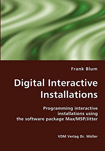 Digital Interactive Installations: Programming interactive installations using the software package Max/MSP/Jitter - Click to Buy