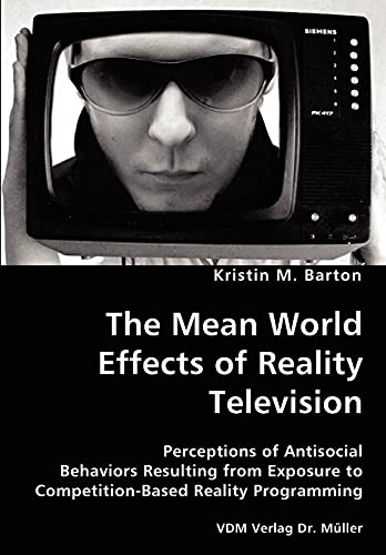 The Mean World Effects of Reality Television- Perceptions of Antisocial Behaviors Resulting from Exposure to Competition-Based Reality Programming - Click to Buy