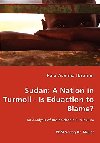 Sudan: A Nation in Turmoil - Is Eduaction to Blame? - An Analysis of Basic Schools Curriculum - Click to Buy