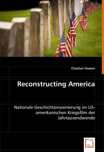 Reconstructing America: Nationale Geschichtsinszenierung im US-amerikanischen Kriegsfilm der Jahrtausendwende - Click to Buy