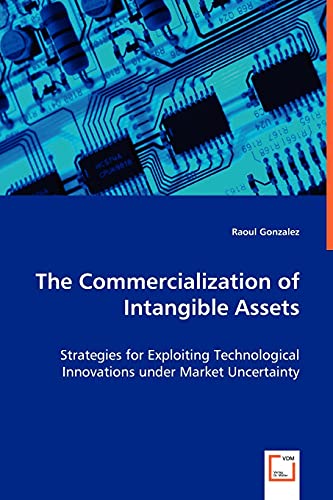 The Commercialization of Intangible Assets: Strategies for Exploiting Technological Innovations under Market Uncertainty - Click to Buy