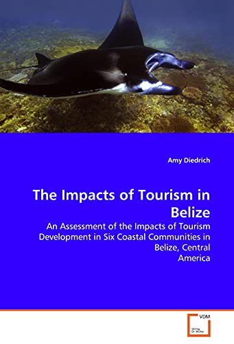 The Impacts of Tourism in Belize: An Assessment of the Impacts of Tourism Development in Six Coastal Communities in Belize, Central America - Click to Buy
