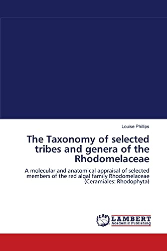 The Taxonomy of selected tribes and genera of the Rhodomelaceae: A molecular and anatomical appraisal of selected members of the red algal family Rhodomelaceae (Ceramiales: Rhodophyta) - Click to Buy