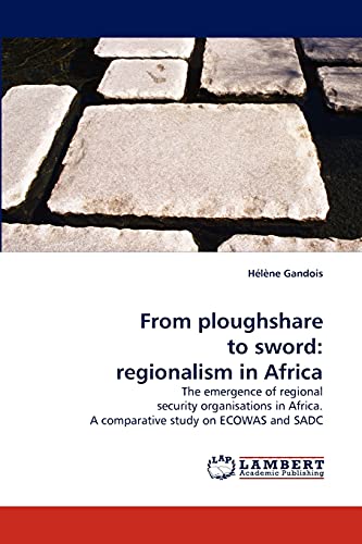 From ploughshare to sword: regionalism in Africa: The emergence of regional security organisations in Africa. A comparative study on ECOWAS and SADC