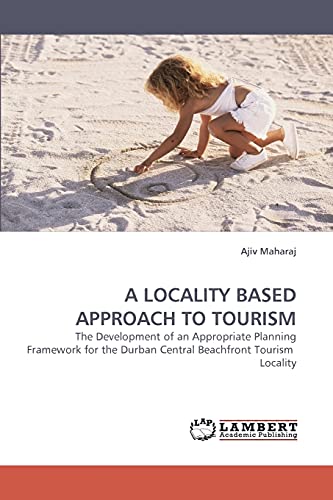 A LOCALITY BASED APPROACH TO TOURISM: The Development of an Appropriate Planning Framework for the Durban Central Beachfront Tourism Locality - Click to Buy