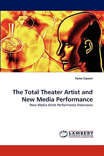 The Total Theater Artist and New Media Performance: New Media Artist Performance Interviews - Click to Buy