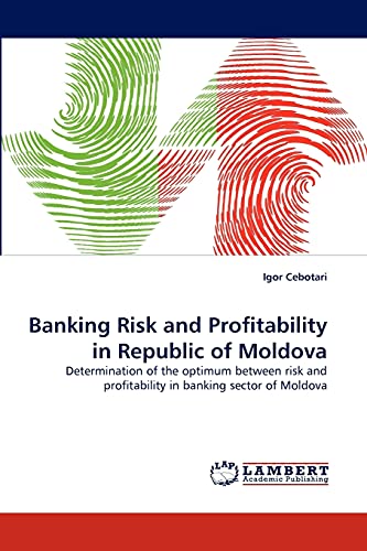 Banking Risk and Profitability in Republic of Moldova: Determination of the optimum between risk and profitability in banking sector of Moldova - Click to Buy