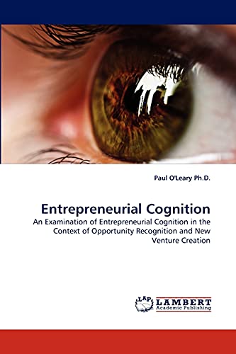 Entrepreneurial Cognition: An Examination of Entrepreneurial Cognition in the Context of Opportunity Recognition and New Venture Creation