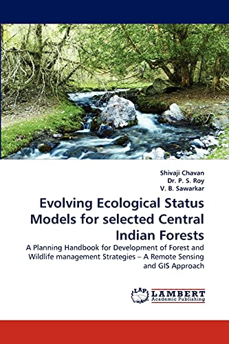 Evolving Ecological Status Models for selected Central Indian Forests: A Planning Handbook for Development of Forest and Wildlife management Strategies ? A Remote Sensing and GIS Approach - Click to Buy