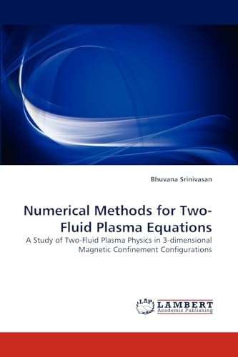 Numerical Methods for Two-Fluid Plasma Equations: A Study of Two-Fluid Plasma Physics in 3-dimensional Magnetic Confinement Configurations - Click to Buy