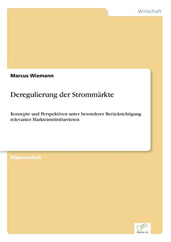 Deregulierung der Strommärkte: Konzepte und Perspektiven unter besonderer Berücksichtigung relevanter Markteintrittsbarrieren