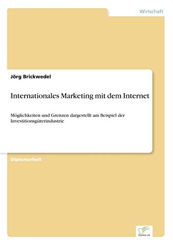 Internationales Marketing mit dem Internet: Möglichkeiten und Grenzen dargestellt am Beispiel der Investitionsgüterindustrie - Click to Buy