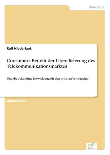 Consumers Benefit der Liberalisierung des Telekommunikationsmarktes: Und die zukünftige Entwicklung für den privaten Verbraucher - Click to Buy